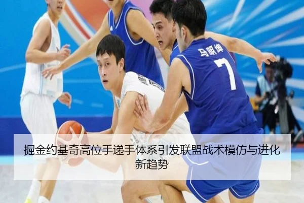 掘金约基奇高位手递手体系引发联盟战术模仿与进化新趋势