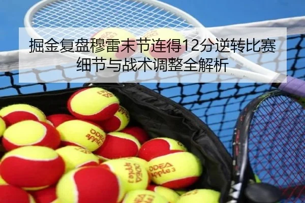 掘金复盘穆雷末节连得12分逆转比赛细节与战术调整全解析