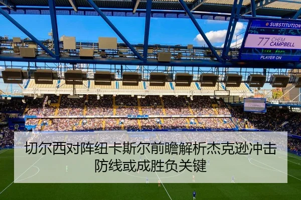 切尔西对阵纽卡斯尔前瞻解析杰克逊冲击防线或成胜负关键